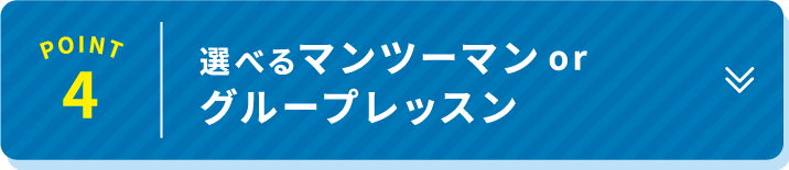 POINT 4 選べるマンツーマンorグループレッスン